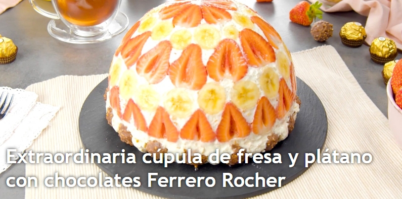 Extraordinaria cúpula de fresa y plátano con chocolates Ferrero Rocher
